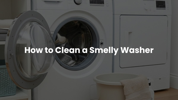 How to Clean a Smelly Washer (And Keep It Fresh!)
